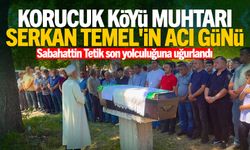 Korucuk Köyü Muhtarı Serkan Temel'in acı günü: Sabahattin Tetik son yolculuğuna uğurlandı