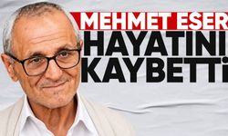 Mehmet Eser hayatını kaybetti