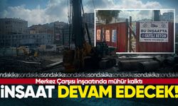 Merkez Çarşısı'nda mühür kalktı: İnşaat devam edecek!