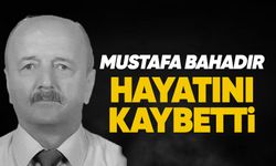 Mustafa Bahadır hayatını kaybetti