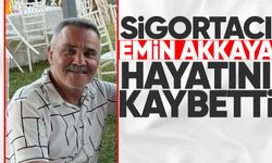 Sigortacı Emin Akkaya hayatını kaybetti