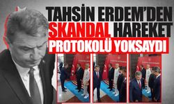 Tahsin Erdem’den skandal hareket: Protokolü yoksaydı