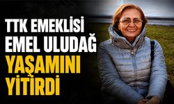 TTK emeklisi Emel Uludağ yaşamını yitirdi