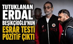 Tutuklanan Erdal Beşikçioğlu’nun esrar testi pozitif çıktı