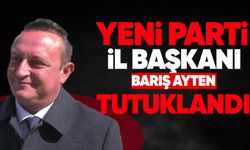 Yeni Parti İl başkanı Barış Ayten tutuklandı