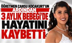 Öğretmen Cansu Kocakurt’un ardından 3 aylık bebeği de hayatını kaybetti