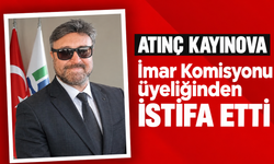 Atınç Kayınova, İmar Komisyonu üyeliğinden istifa etti