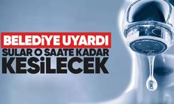 Belediye uyardı: Sular o saate kadar kesilecek!
