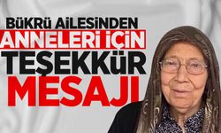 Bükrü ailesinden anneleri için teşekkür mesajı