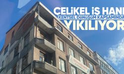 Çelikel İş Hanı kentsel dönüşüm kapsamında yıkılıyor