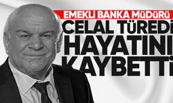 Emekli banka müdürü Celal Türedi hayatını kaybetti