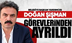 Belediye Başkan Yardımcısı Doğan Şişman görevlerinden ayrıldı