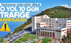 Hastaneye gidecekler dikkat: O yol 10 gün trafiğe kapatılacak
