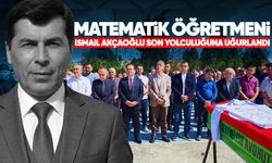 Matematik öğretmeni İsmail Akçaoğlu son yolculuğuna uğurlandı