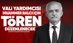 Vali Yardımcısı Muammer Balcı için tören düzenlenecek