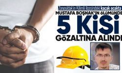 Mustafa Boşnak’ın ölümünde 5 kişi gözaltına alındı