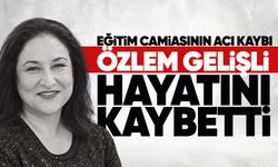 Eğitim camiasının acı kaybı: Öğretmen Özlem Gelişli vefat etti