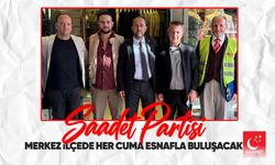 Saadet Partisi merkez ilçede her cuma esnafla buluşacak