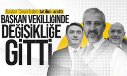Tahsin Erdem tatilini uzattı, başkan vekilliğinde değişikliğe gitti