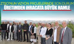 ZTSO’nun Vizyon Projelerinde son durum: Üretimden ihracata büyük hamle