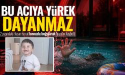 Bu acıya yürek dayanmaz: 2 yaşındaki Hasan İsmail havuzda boğularak hayatını kaybetti