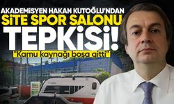 Akademisyen Kutoğlu'ndan Site Spor Salonu tepkisi: "Kamu kaynağı boşa gitti"