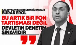 Saadet Partisi Zonguldak İl Başkanı Erol: “Bu artık bir fon tartışması değil, devletin denetim sınavıdır”