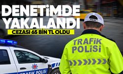 Denetimde yakalandı: Cezası 65 bin TL oldu
