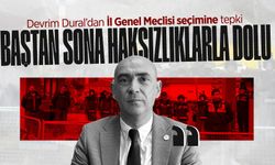 Devrim Dural’dan İl Genel Meclisi seçimine tepki: "Baştan sona haksızlıklarla dolu"