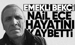 Emekli bekçi Nail Ece hayatını kaybetti