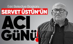 Eski Belediye Başkanı Servet Üstün’ün acı günü