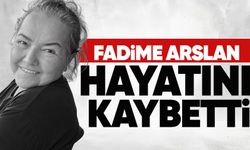 Fadime Arslan hayatını kaybetti