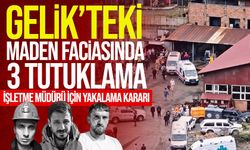 Gelik’teki maden faciasında 3 kişi tutuklandı! Müdür aranıyor
