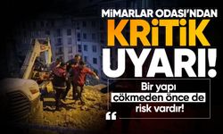 Mimarlar Odası’ndan kritik uyarı: “Bir yapı çökmeden önce de risk vardır!”