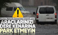 Muhtar Mehmet Zaman’dan önemli uyarı: Araçlarınızı dere kenarından çekin!