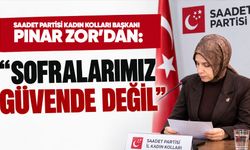 Saadet Partisi Kadın Kolları Başkanı Pınar Zor’dan gıda güvenliği tepkisi: “Sofralarımız güvende değil”