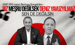 CHP PM Üyesi Berhan Şimşek’ten Deniz Yavuzyılmaz'a sert çıkış: “Ben meşru değilsem sen de değilsin”