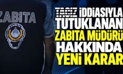 T*ciz iddiasıyla tutuklanan Zabıta Müdürü hakkında yeni karar