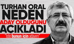 Turhan Oral neden aday olduğunu açıkladı: “İşte bunun için adayım”