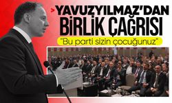 Yavuzyılmaz’dan birlik çağrısı: “Bu parti sizin çocuğunuz”
