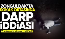 Zonguldak’ta sokak ortasında darp iddiası: Yaralıyı arkadaşları götürdü
