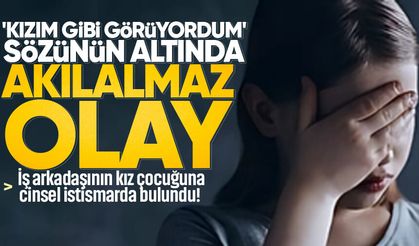 'Kızım gibi görüyordum' sözünün altında akılalmaz olay! İş arkadaşının kız çocuğunu istismara 22 yıl hapis