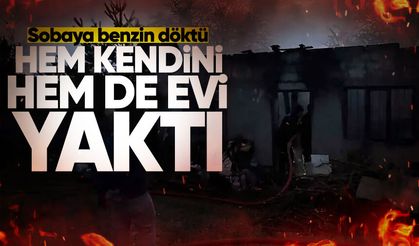 Sobaya benzin döktü; hem kendini hem de evi yaktı!