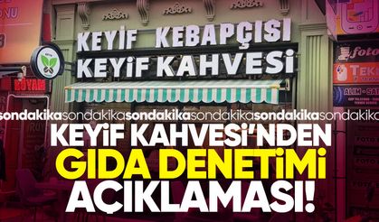 Keyif Kahvesi’nden gıda denetimi açıklaması!