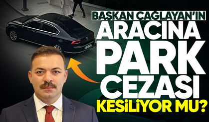 Başkan Çağlayan’ın aracına park cezası kesiliyor mu?