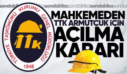 Mahkemeden TTK Armutçuk için açılma kararı