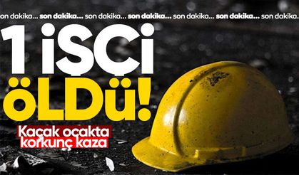 Kaçak ocakta dehşet: 1 işçi hayatını kaybetti!
