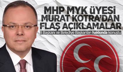 Murat Kotra'dan çarpıcı açıklamalar: İl Başkanı ve Belediye Başkanları hakkında neler söyledi?