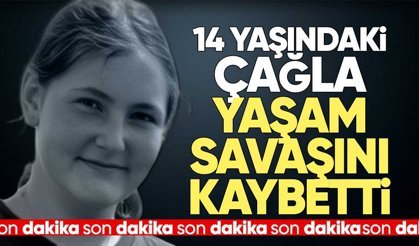 14 yaşındaki Çağla Savaş yaşam savaşını kaybetti