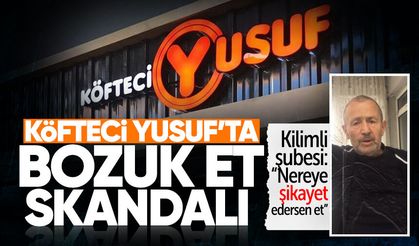 Köfteci Yusuf’ta bozuk et skandalı! "Nereye şikayet edersen et"